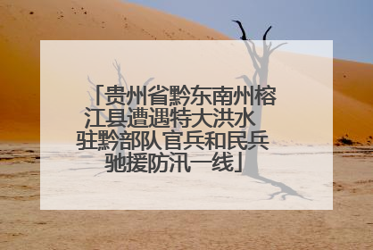 贵州省黔东南州榕江县遭遇特大洪水 驻黔部队官兵和民兵驰援防汛一线