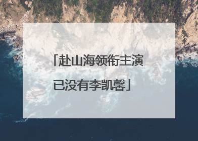 赴山海领衔主演已没有李凯馨