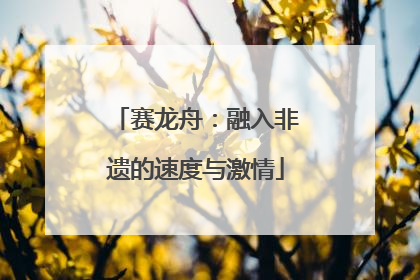赛龙舟：融入非遗的速度与激情