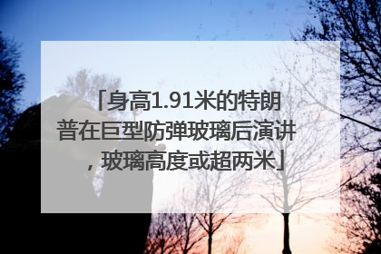 身高1.91米的特朗普在巨型防弹玻璃后演讲，玻璃高度或超两米