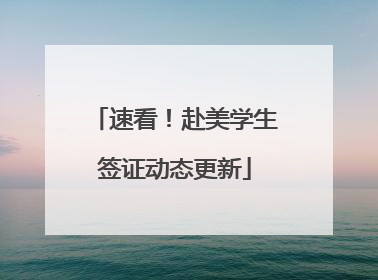 速看！赴美学生签证动态更新