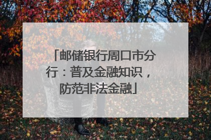 邮储银行周口市分行：普及金融知识，防范非法金融