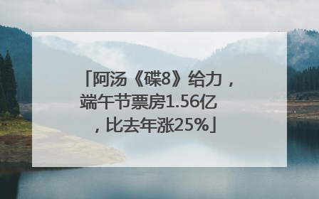 阿汤《碟8》给力，端午节票房1.56亿，比去年涨25%