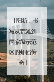 阳新：书写从荒滩到国家级示范区的虾稻传奇
