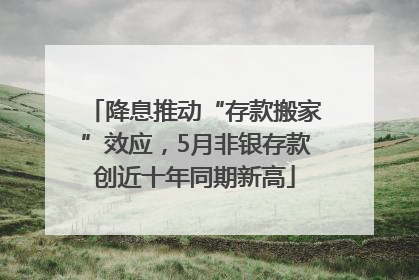 降息推动“存款搬家”效应，5月非银存款创近十年同期新高