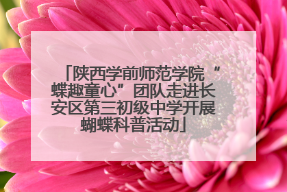 陕西学前师范学院“蝶趣童心”团队走进长安区第三初级中学开展蝴蝶科普活动