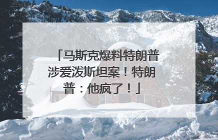 马斯克爆料特朗普涉爱泼斯坦案！特朗普：他疯了！