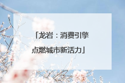 龙岩：消费引擎点燃城市新活力