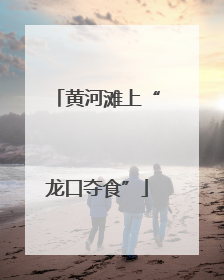 黄河滩上“龙口夺食”