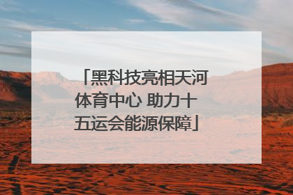 黑科技亮相天河体育中心 助力十五运会能源保障