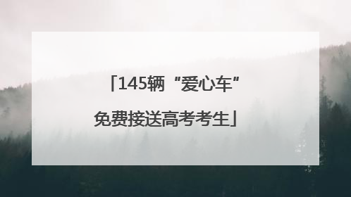 145辆“爱心车”免费接送高考考生