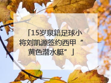 15岁泉籍足球小将刘凯源签约西甲“黄色潜水艇”
