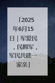 2025年6月15日｜军爱民，民拥军，军民共建一家亲