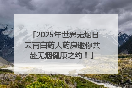 2025年世界无烟日 云南白药大药房邀你共赴无烟健康之约！
