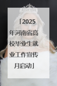 2025年河南省高校毕业生就业工作宣传月启动