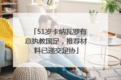 51岁卡纳瓦罗有意执教国足，推荐材料已递交足协