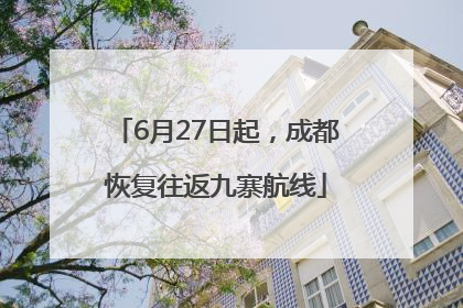 6月27日起，成都恢复往返九寨航线