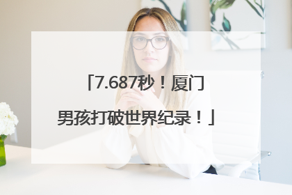 7.687秒！厦门男孩打破世界纪录！