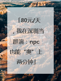 80元/天，我在深圳当群演：npc也能“爽”上两分钟